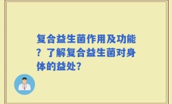 复合益生菌作用及功能？了解复合益生菌对身体的益处？