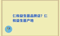 仁和益生菌品牌店？仁和益生菌产地