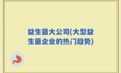 益生菌大公司(大型益生菌企业的热门趋势)