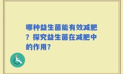 哪种益生菌能有效减肥？探究益生菌在减肥中的作用？