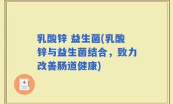 乳酸锌 益生菌(乳酸锌与益生菌结合，致力改善肠道健康)