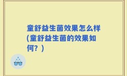 童舒益生菌效果怎么样(童舒益生菌的效果如何？)