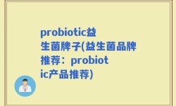 probiotic益生菌牌子(益生菌品牌推荐：probiotic产品推荐)