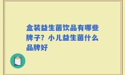 盒装益生菌饮品有哪些牌子？小儿益生菌什么品牌好