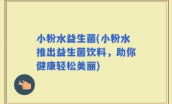 小粉水益生菌(小粉水推出益生菌饮料，助你健康轻松美丽)