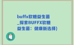 buffx软糖益生菌_探索BUFFX软糖益生菌：健康新选择)