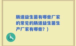 肠道益生菌有哪些厂家的常见的肠道益生菌生产厂家有哪些？)