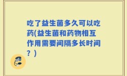 吃了益生菌多久可以吃药(益生菌和药物相互作用需要间隔多长时间？)