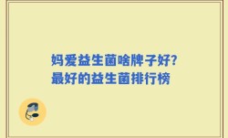 妈爱益生菌啥牌子好？最好的益生菌排行榜