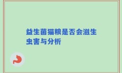 益生菌猫粮是否会滋生虫害与分析