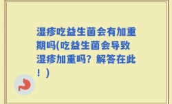 湿疹吃益生菌会有加重期吗(吃益生菌会导致湿疹加重吗？解答在此！)
