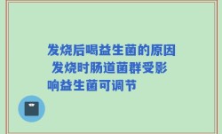 发烧后喝益生菌的原因 发烧时肠道菌群受影响益生菌可调节