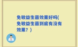 免敏益生菌效果好吗(免敏益生菌到底有没有效果？)