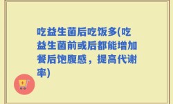 吃益生菌后吃饭多(吃益生菌前或后都能增加餐后饱腹感，提高代谢率)
