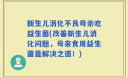 新生儿消化不良母亲吃益生菌(改善新生儿消化问题，母亲食用益生菌是解决之道！)
