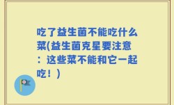 吃了益生菌不能吃什么菜(益生菌克星要注意：这些菜不能和它一起吃！)