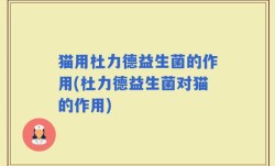 猫用杜力德益生菌的作用(杜力德益生菌对猫的作用)