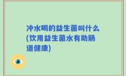冲水喝的益生菌叫什么(饮用益生菌水有助肠道健康)