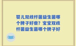 婴儿双歧杆菌益生菌哪个牌子好些？宝宝双歧杆菌益生菌哪个牌子好