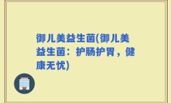 御儿美益生菌(御儿美益生菌：护肠护胃，健康无忧)
