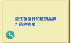 益生菌菌种的区别品牌？菌种购买