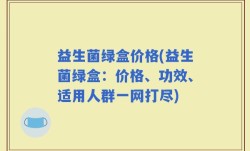 益生菌绿盒价格(益生菌绿盒：价格、功效、适用人群一网打尽)
