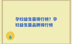 孕妇益生菌排行榜？孕妇益生菌品牌排行榜