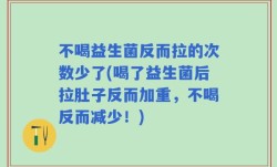 不喝益生菌反而拉的次数少了(喝了益生菌后拉肚子反而加重，不喝反而减少！)