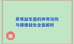 草莓益生菌的神奇功效与健康益处全面解析