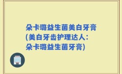 朵卡璐益生菌美白牙膏(美白牙齿护理达人：朵卡璐益生菌牙膏)