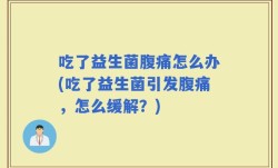 吃了益生菌腹痛怎么办(吃了益生菌引发腹痛，怎么缓解？)
