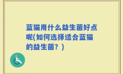 蓝猫用什么益生菌好点呢(如何选择适合蓝猫的益生菌？)