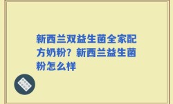 新西兰双益生菌全家配方奶粉？新西兰益生菌粉怎么样