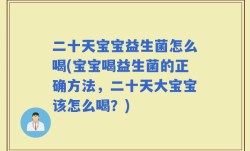 二十天宝宝益生菌怎么喝(宝宝喝益生菌的正确方法，二十天大宝宝该怎么喝？)