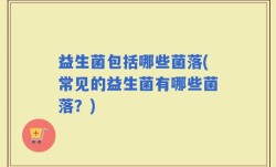 益生菌包括哪些菌落(常见的益生菌有哪些菌落？)