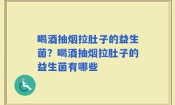 喝酒抽烟拉肚子的益生菌？喝酒抽烟拉肚子的益生菌有哪些