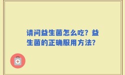 请问益生菌怎么吃？益生菌的正确服用方法？