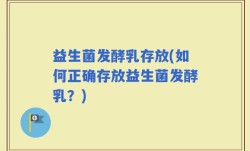 益生菌发酵乳存放(如何正确存放益生菌发酵乳？)