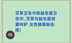 艾草卫生巾和益生菌卫生巾_艾草与益生菌双重呵护 女性健康新选择)