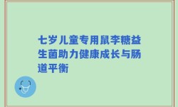 七岁儿童专用鼠李糖益生菌助力健康成长与肠道平衡