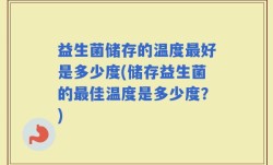 益生菌储存的温度最好是多少度(储存益生菌的最佳温度是多少度？)