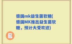 德国mk益生菌软糖(德国MK推出益生菌软糖，预计大受欢迎)