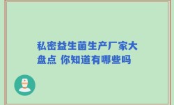 私密益生菌生产厂家大盘点 你知道有哪些吗