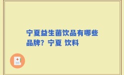 宁夏益生菌饮品有哪些品牌？宁夏 饮料