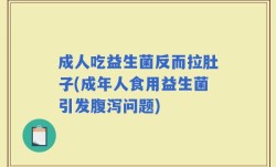 成人吃益生菌反而拉肚子(成年人食用益生菌引发腹泻问题)