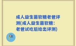 成人益生菌软糖老爸评测(成人益生菌软糖：老爸试吃后给出评测)