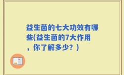 益生菌的七大功效有哪些(益生菌的7大作用，你了解多少？)