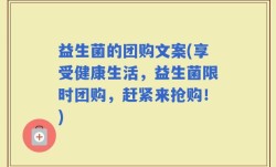 益生菌的团购文案(享受健康生活，益生菌限时团购，赶紧来抢购！)