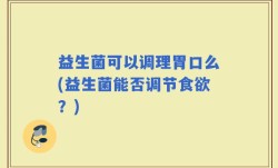 益生菌可以调理胃口么(益生菌能否调节食欲？)