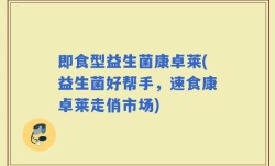 即食型益生菌康卓莱(益生菌好帮手，速食康卓莱走俏市场)